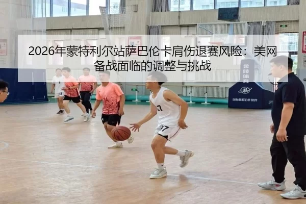 nian-meng-te-li-er-zhan-sa-ba-lun-ka-jian-shang-tui-sai-feng-xian-mei-wang-bei-zhan-mian-lin-de-tiao-zheng-yu-tiao-zhan-1-559.jpg