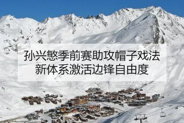孙兴慜季前赛助攻帽子戏法 新体系激活边锋自由度